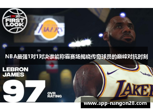 NBA最强1对1对决谁能称霸赛场揭晓传奇球员的巅峰对抗时刻