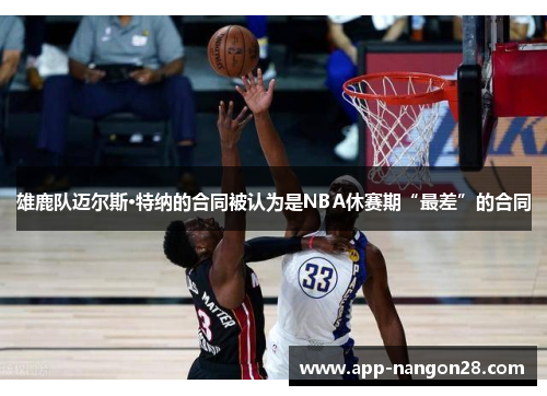 雄鹿队迈尔斯·特纳的合同被认为是NBA休赛期“最差”的合同